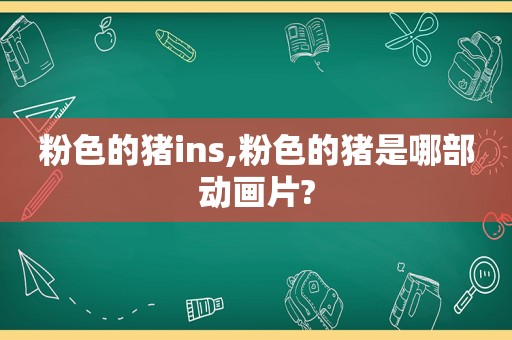 粉色的猪ins,粉色的猪是哪部动画片?