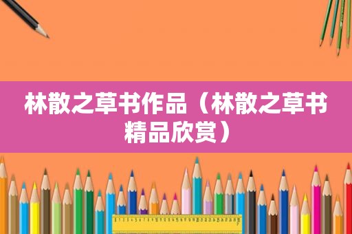 林散之草书作品（林散之草书精品欣赏）