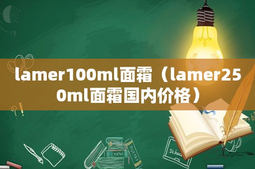 lamer100ml面霜（lamer250ml面霜国内价格）