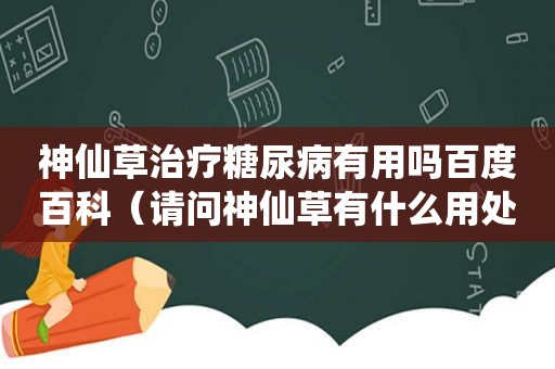 神仙草治疗糖尿病有用吗百度百科（请问神仙草有什么用处）