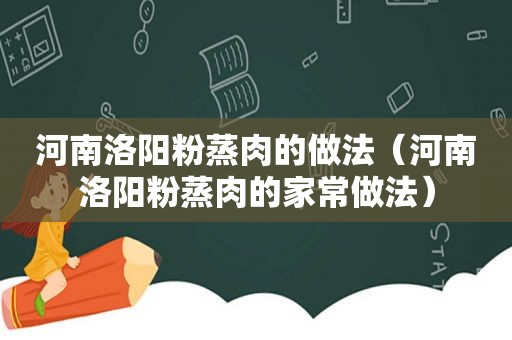 河南洛阳粉蒸肉的做法（河南洛阳粉蒸肉的家常做法）