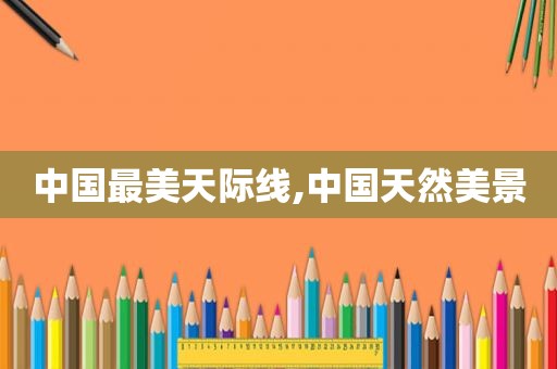 中国最美天际线,中国天然美景