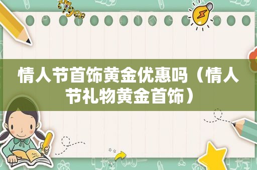 情人节首饰黄金优惠吗（情人节礼物黄金首饰）