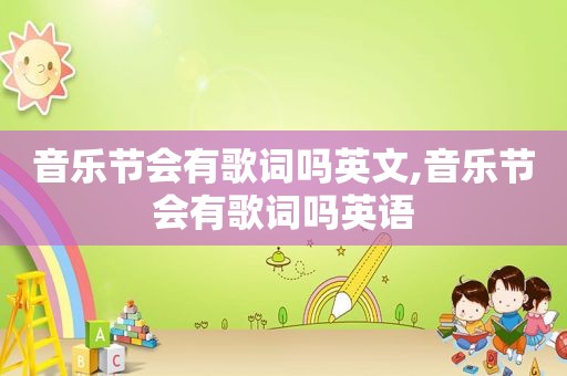 音乐节会有歌词吗英文,音乐节会有歌词吗英语
