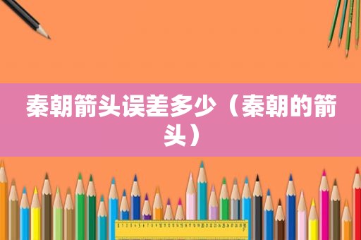 秦朝箭头误差多少（秦朝的箭头）
