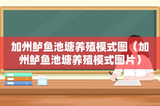 加州鲈鱼池塘养殖模式图（加州鲈鱼池塘养殖模式图片）