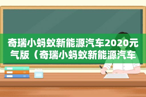 奇瑞小蚂蚁新能源汽车2020元气版（奇瑞小蚂蚁新能源汽车2020图片）