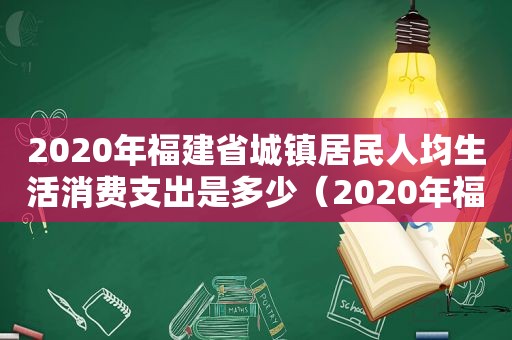 2020年福建省城镇居民人均生活消费支出是多少（2020年福建省城镇居民人均生活消费支出标准）