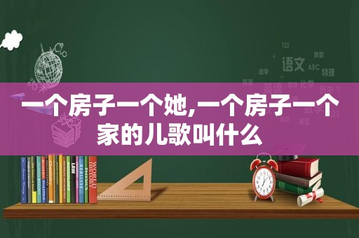 一个房子一个她,一个房子一个家的儿歌叫什么
