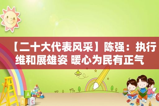 【二十大代表风采】陈强：执行维和展雄姿 暖心为民有正气