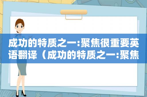 成功的特质之一:聚焦很重要英语翻译（成功的特质之一:聚焦很重要英语怎么说）