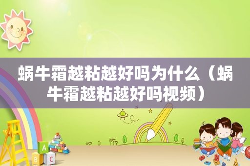 蜗牛霜越粘越好吗为什么（蜗牛霜越粘越好吗视频）