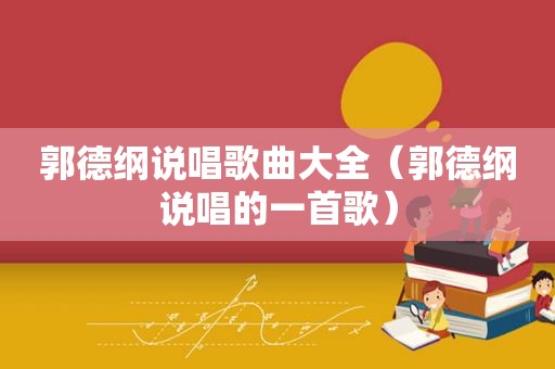 郭德纲说唱歌曲大全（郭德纲说唱的一首歌）