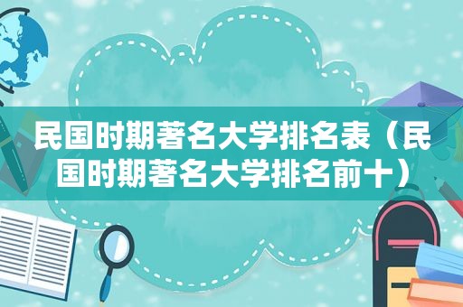 民国时期著名大学排名表（民国时期著名大学排名前十）