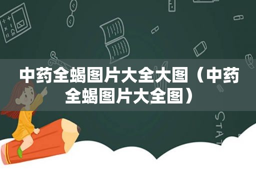 中药全蝎图片大全大图（中药全蝎图片大全图）