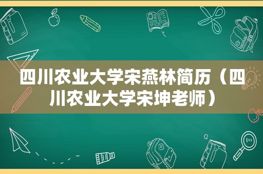 四川农业大学宋燕林简历（四川农业大学宋坤老师）