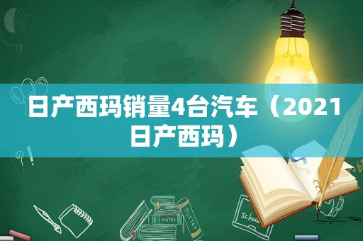 日产西玛销量4台汽车（2021日产西玛）