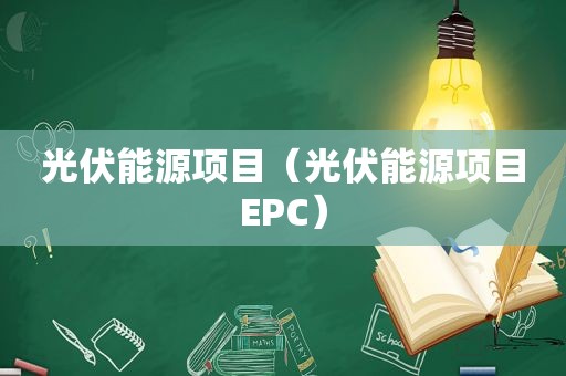 光伏能源项目（光伏能源项目EPC）