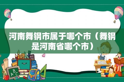 河南舞钢市属于哪个市（舞钢是河南省哪个市）