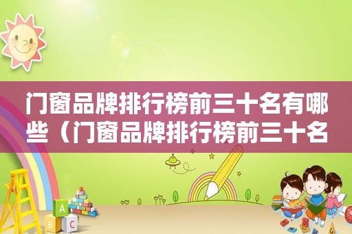 门窗品牌排行榜前三十名有哪些（门窗品牌排行榜前三十名图片）