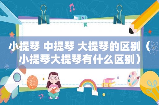 小提琴 中提琴 大提琴的区别（小提琴大提琴有什么区别）