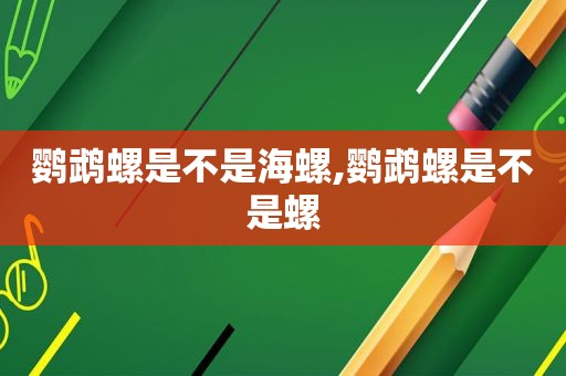 鹦鹉螺是不是海螺,鹦鹉螺是不是螺