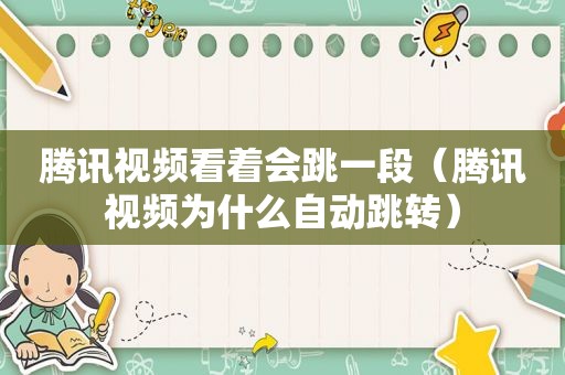 腾讯视频看着会跳一段（腾讯视频为什么自动跳转）