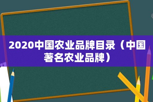 2020中国农业品牌目录（中国著名农业品牌）