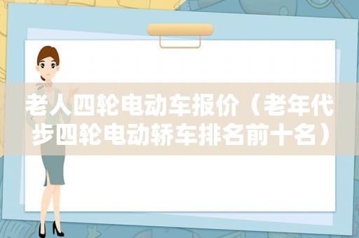 老人四轮电动车报价（老年代步四轮电动轿车排名前十名）