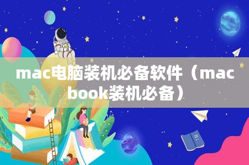 mac电脑装机必备软件（macbook装机必备）