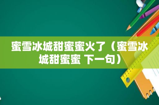 蜜雪冰城甜蜜蜜火了（蜜雪冰城甜蜜蜜 下一句）