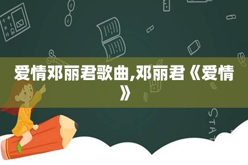 爱情邓丽君歌曲,邓丽君《爱情》