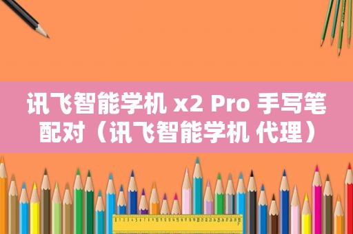 讯飞智能学机 x2 Pro 手写笔配对（讯飞智能学机 代理）