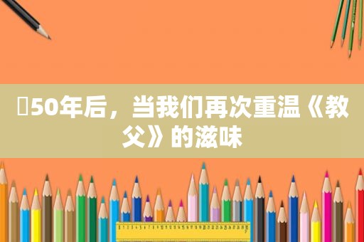 ​50年后，当我们再次重温《教父》的滋味