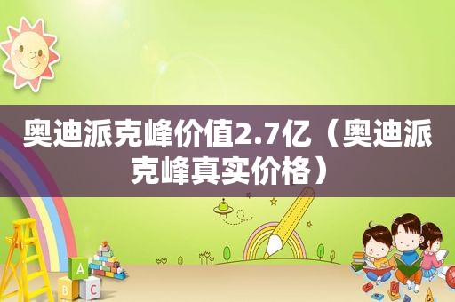 奥迪派克峰价值2.7亿（奥迪派克峰真实价格）