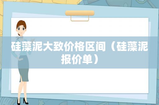 硅藻泥大致价格区间（硅藻泥报价单）