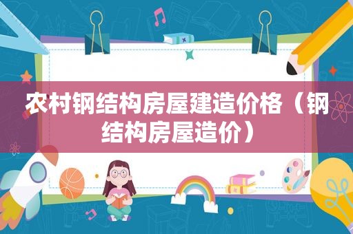 农村钢结构房屋建造价格（钢结构房屋造价）