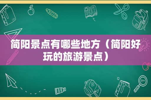 简阳景点有哪些地方（简阳好玩的旅游景点）