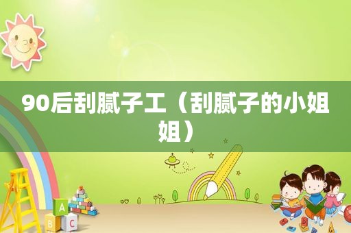 90后刮腻子工（刮腻子的小姐姐）
