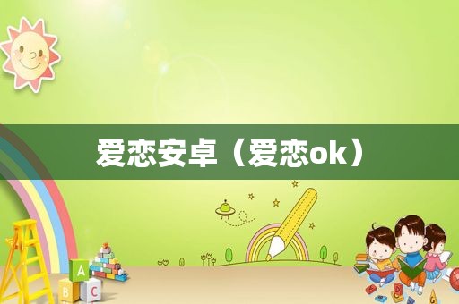 爱恋安卓（爱恋ok）
