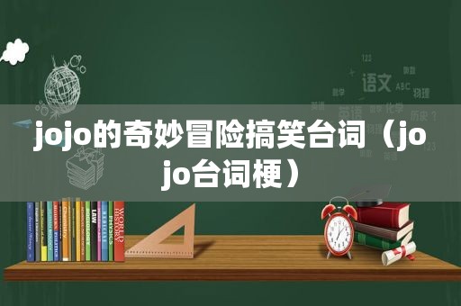 jojo的奇妙冒险搞笑台词（jojo台词梗）
