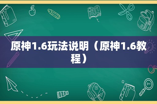 原神1.6玩法说明（原神1.6教程）