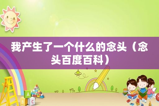我产生了一个什么的念头（念头百度百科）
