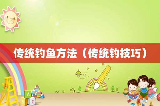 传统钓鱼方法（传统钓技巧）
