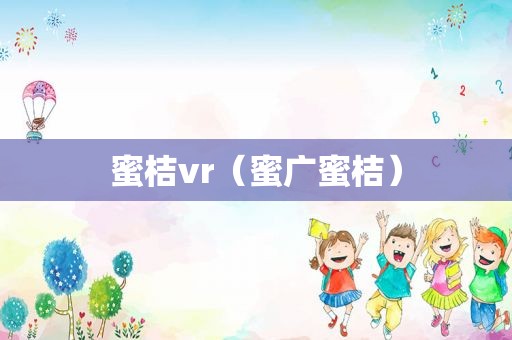 蜜桔vr（蜜广蜜桔）