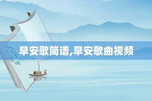 早安歌简谱,早安歌曲视频
