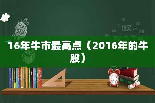 16年牛市最高点（2016年的牛股）