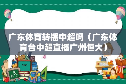 广东体育转播中超吗（广东体育台中超直播广州恒大）