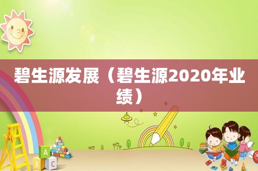 碧生源发展（碧生源2020年业绩）