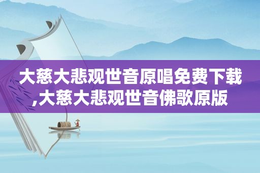 大慈大悲观世音原唱免费下载,大慈大悲观世音佛歌原版